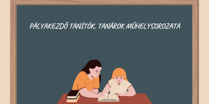 Műhelymunka-sorozat pályakezdő tanítók, tanárok számára - 2025 ősz Műhelymunka-sorozat pályakezdő tanítók, tanárok számára - 2025 ősz